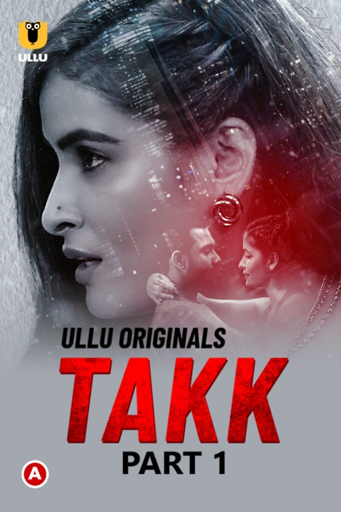 Takk (Part 1) Web Series (2022) Cast, Release Date, Episodes, Story, Poster, Trailer, Review, Ullu App
