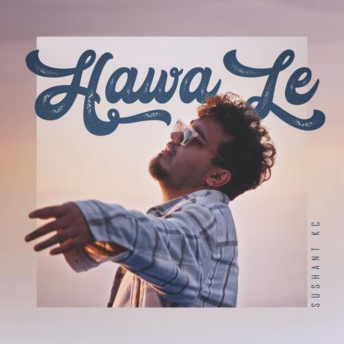 Sushant KC – Hawa Le Lyrics, MP3 Download, Music Video, Songs