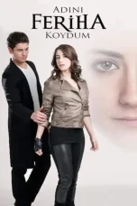 Adını Feriha Koydum TV Series (2011-2012) Cast & Crew, Release Date, Story, Episodes, Review, Poster, Trailer