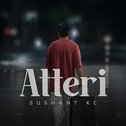 Sushant KC – Atteri Lyrics, MP3 Download, Music Video, Songs