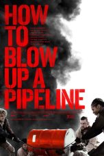 How to Blow Up a Pipeline Movie (2023) Cast, Release Date, Story, Budget, Collection, Poster, Trailer, Review