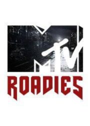 MTV Roadies (2003- ) Seasons, Episodes, Gang Leaders, Winners, Hosts, Years, Prize Money, Location, Photos