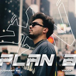 Sushant KC & Yodda – Plan B Lyrics, MP3 Download, Music Video, Songs