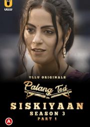 Palang Tod (Siskiyaan - Season 3) - Part 1 Web Series (2022) Cast, Release Date, Episodes, Story, Poster, Trailer, Review, Ullu App