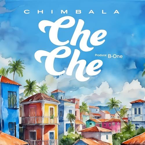 Chimbala – Che Che Lyrics, MP3 Download, Music Video, Songs